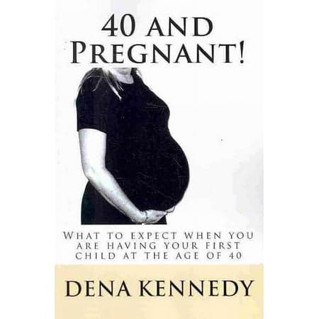 40 and Pregnant! : What to Expect When You Are Having Your First Child and Are at the Age of 40