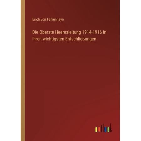 Die Oberste Heeresleitung 1914-1916 in ihren wichtigsten Entschließungen (Paperback)