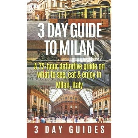 3 Day Guide to Milan : A 72-Hour Definitive Guide on What to See, Eat and Enjoy in Milan, Italy - Paperback